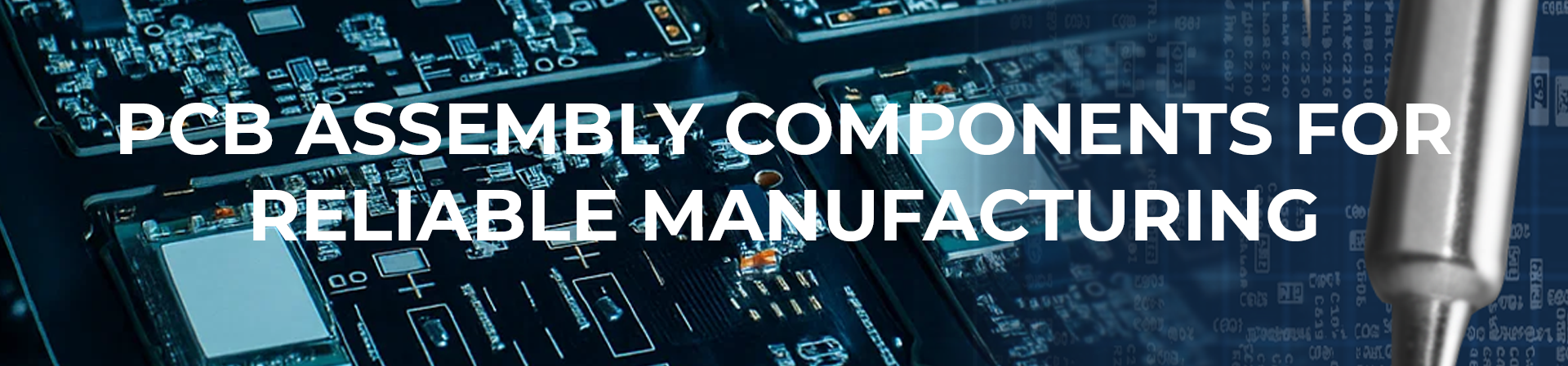 PCB Assembly Components for Reliable Manufacturing