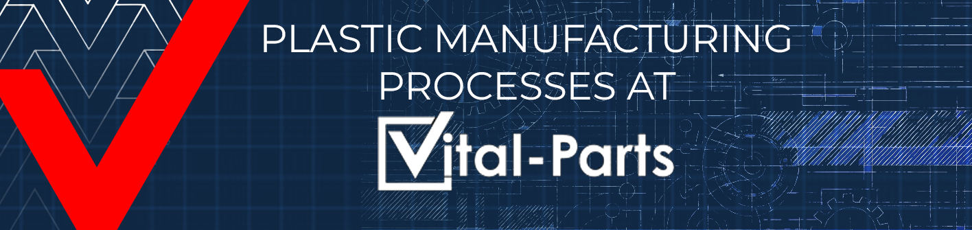Different Plastic Manufacturing Processes available at Vital Parts